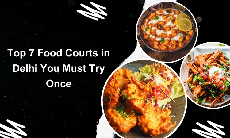 Top 7 Food Courts in Delhi