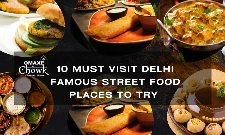 must visit delhi famous street food places to try